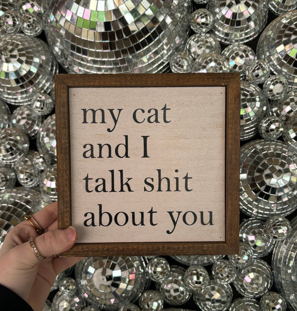 My Cat And I Talk Shit About You Sign - BarBelles Boutique
