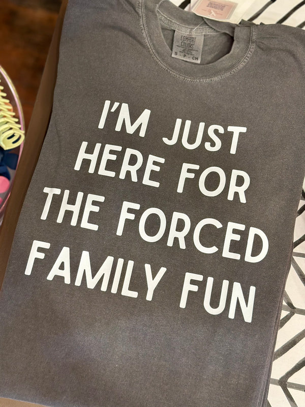 I'm Just Here For The Family Forced Fun Tee