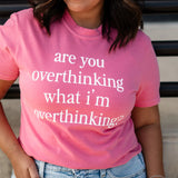 Are You Overthinking What I'm Overthinking Tee - BarBelles Boutique