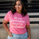 Are You Overthinking What I'm Overthinking Tee - BarBelles Boutique