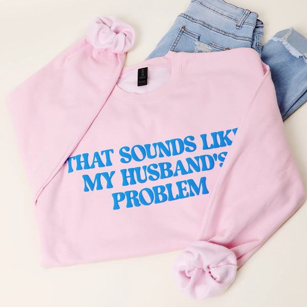 That Sounds Like My Husband's Problem Sweatshirt