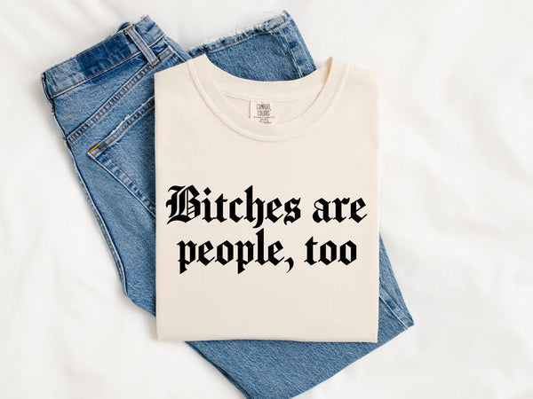 Bitches Are People Too Tee