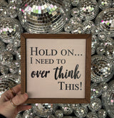 Hold On… I Need To Over Think This Sign - BarBelles Boutique