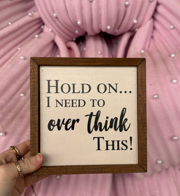Hold On… I Need To Over Think This Sign - BarBelles Boutique