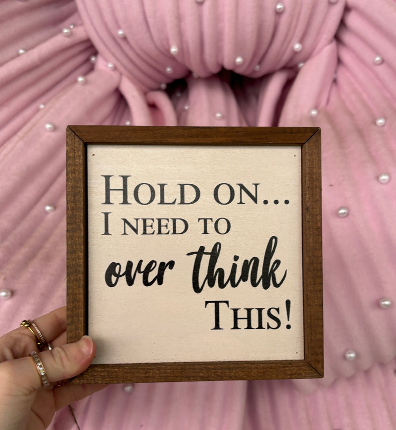 Hold On… I Need To Over Think This Sign - BarBelles Boutique
