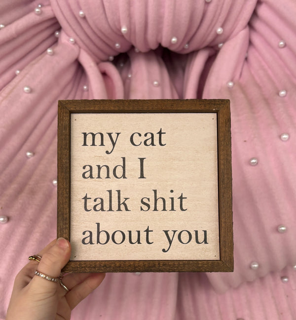 My Cat And I Talk Shit About You Sign - BarBelles Boutique
