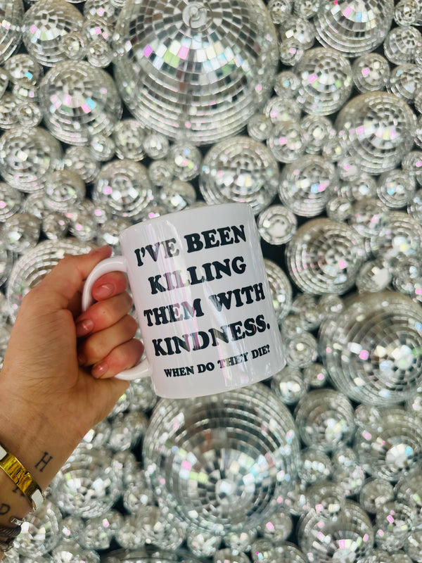 I’ve Been Killing Them With Kindness…Mug