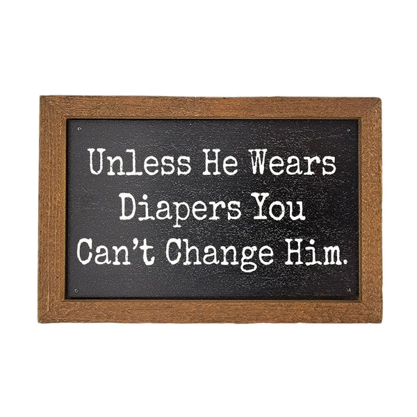 Unless He Wears Diapers You Can't Change Him Sign